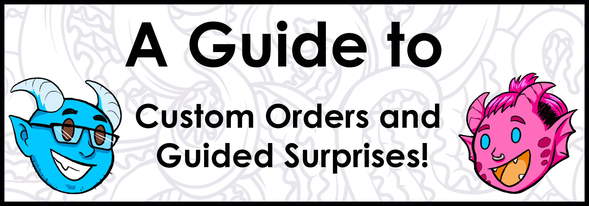 A Guide to Guided Surprises and Custom Orders