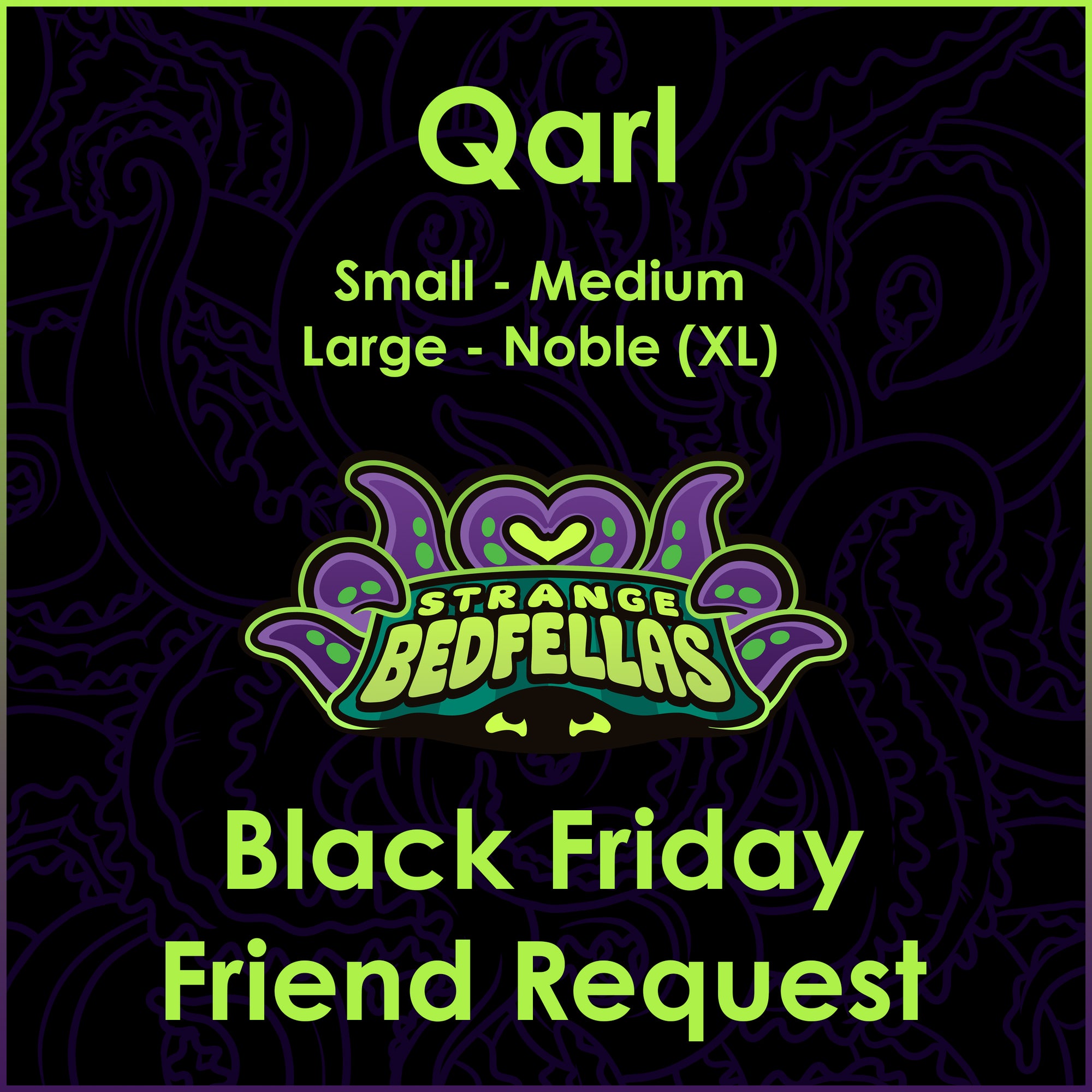 Black Friday Friend Request -- Qarl -- All Sizes