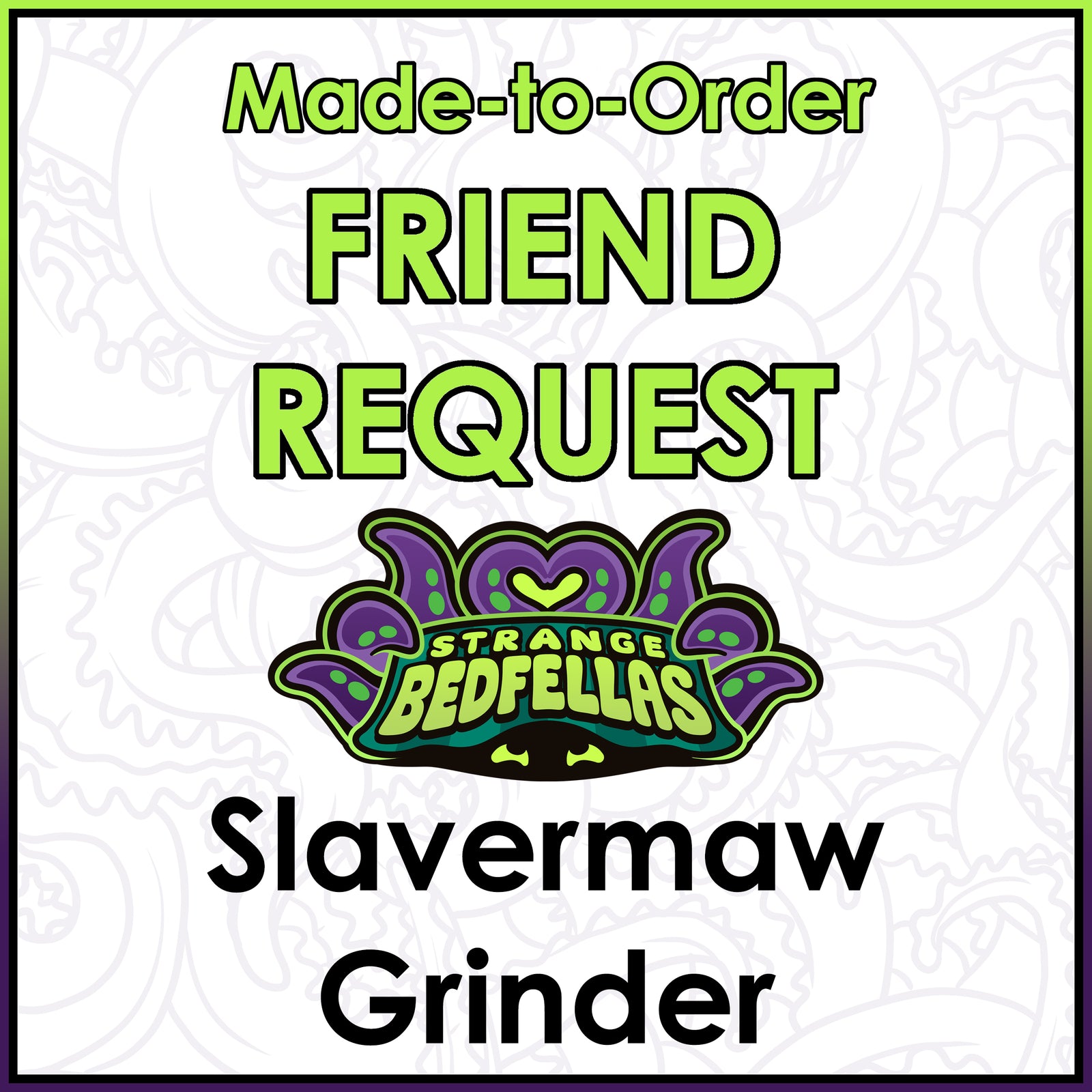Friend Request - Slavermaw Grinder