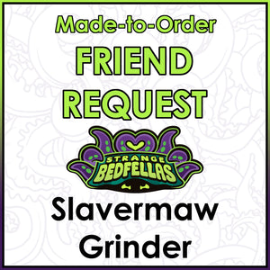 Friend Request - Slavermaw Grinder