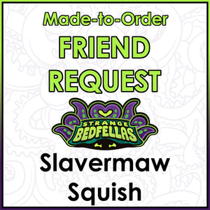Friend Request - Slavermaw Squish