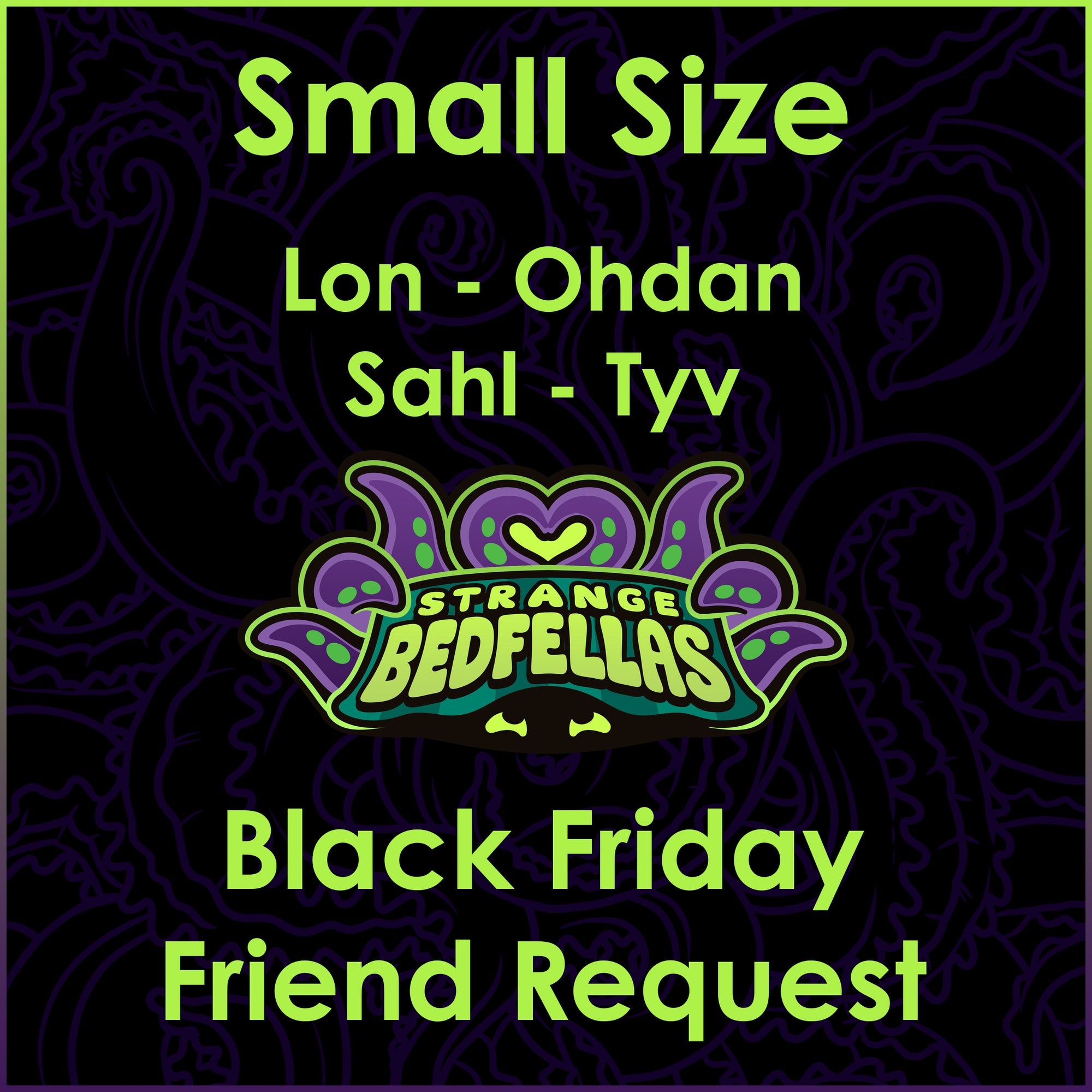 Black Friday Friend Request -- Small Size -- L Through T